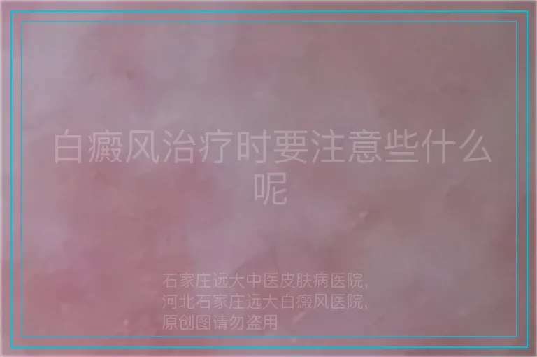 白癜风治疗时要注意些什么呢