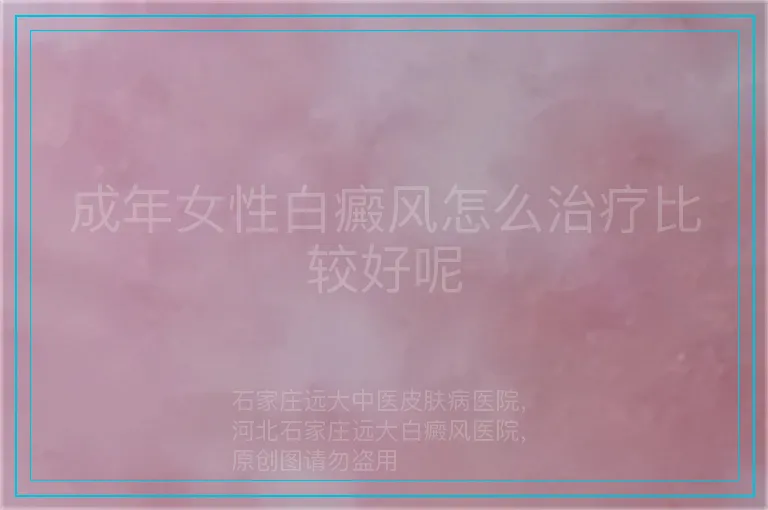 成年女性白癜风怎么治疗比较好呢