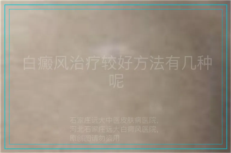 白癜风治疗较好方法有几种呢