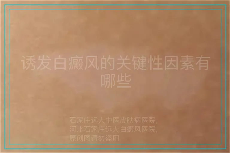 诱发白癜风的关键性因素有哪些