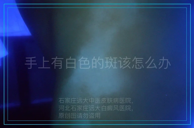 手上有白色的斑该怎么办