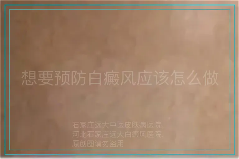 想要预防白癜风应该怎么做