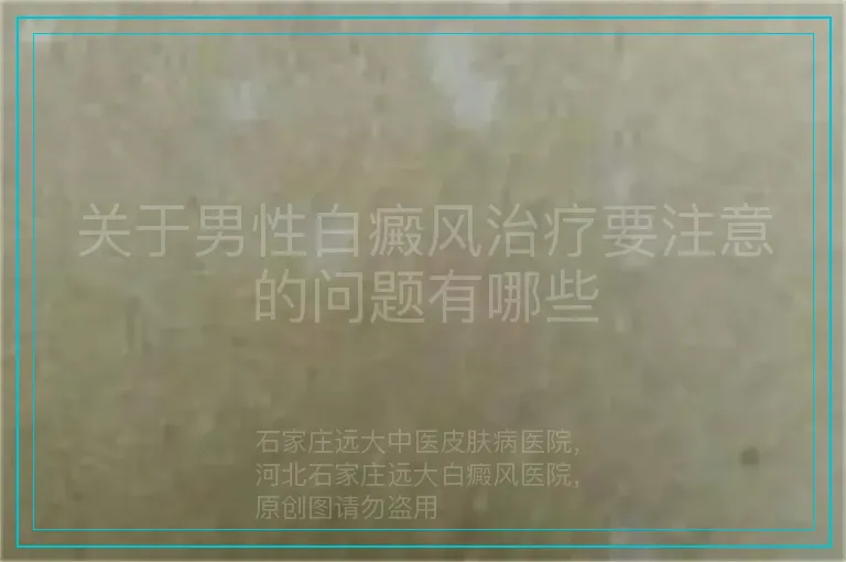 关于男性白癜风治疗要注意的问题有哪些
