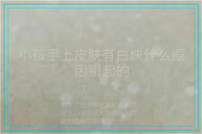 小孩手上皮肤有白块什么原因引起的