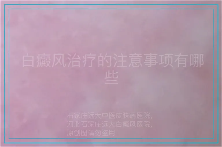 白癜风治疗的注意事项有哪些