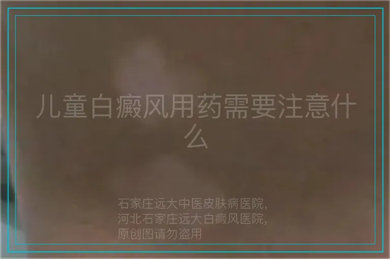 儿童白癜风用药需要注意什么