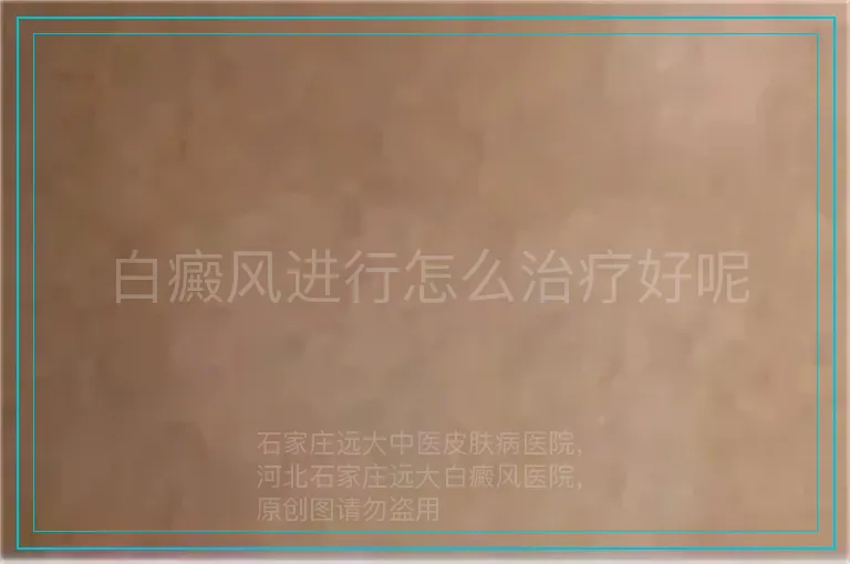 白癜风进行怎么治疗好呢